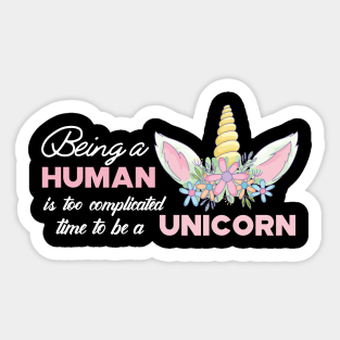 Unicorn - Being a human is too complicated time to be a unicorn Sticker